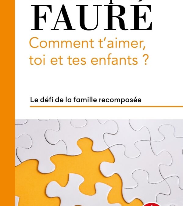 Comment t’aimer, toi et tes enfants ? Le défi de la famille recomposée (C. Fauré, 2014)